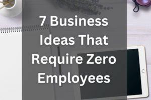 7 Business Ideas That Require Zero Employees