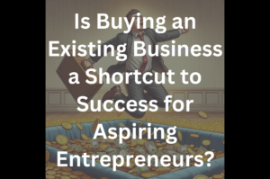 Is Buying an Existing Business a Shortcut to Success for Aspiring Entrepreneurs?