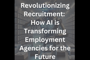 Revolutionizing Recruitment: How AI is Transforming Employment Agencies for the Future