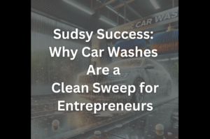 Sudsy Success: Why Car Washes Are a Clean Sweep for Entrepreneurs